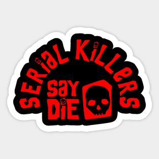 Serial Killers Say Die - True Crime Sticker